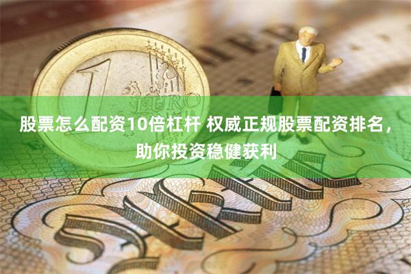 股票怎么配资10倍杠杆 权威正规股票配资排名，助你投资稳健获利