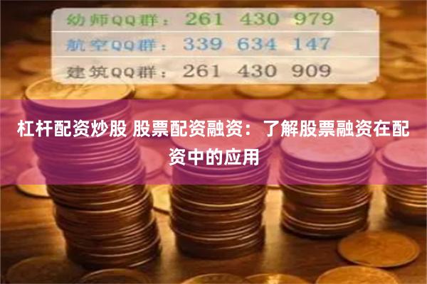 杠杆配资炒股 股票配资融资：了解股票融资在配资中的应用