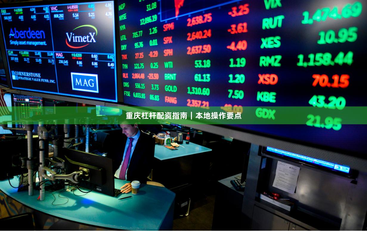 重庆杠杆配资指南｜本地操作要点